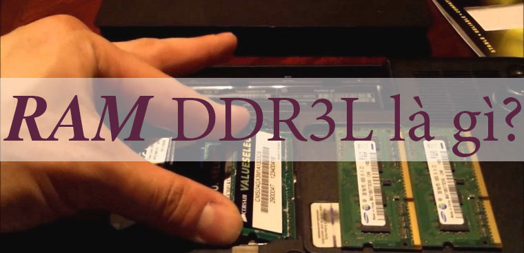 RAM DDR3L là gì? Tất tần tật thông tin về DDR3L